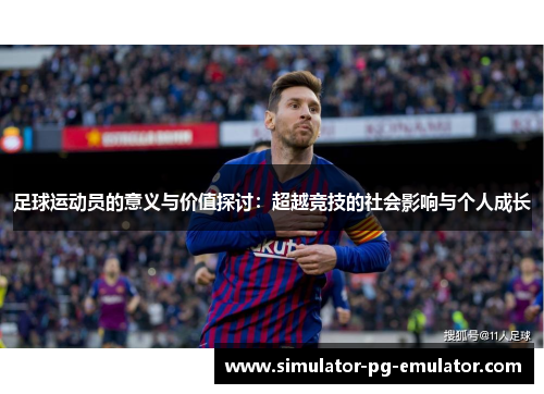 足球运动员的意义与价值探讨:超越竞技的社会影响与个人成长 足球运动员的意义与价值探讨:超越竞技的社会影响与个人成长
