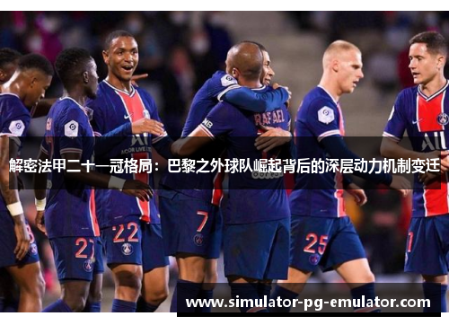 解密法甲二十一冠格局：巴黎之外球队崛起背后的深层动力机制变迁