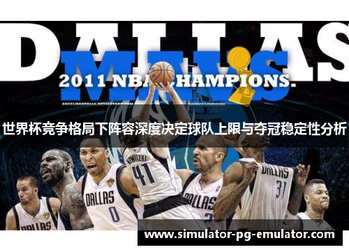 世界杯竞争格局下阵容深度决定球队上限与夺冠稳定性分析