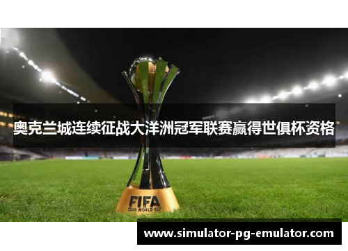 奥克兰城连续征战大洋洲冠军联赛赢得世俱杯资格 奥克兰城连续征战大洋洲冠军联赛赢得世俱杯资格