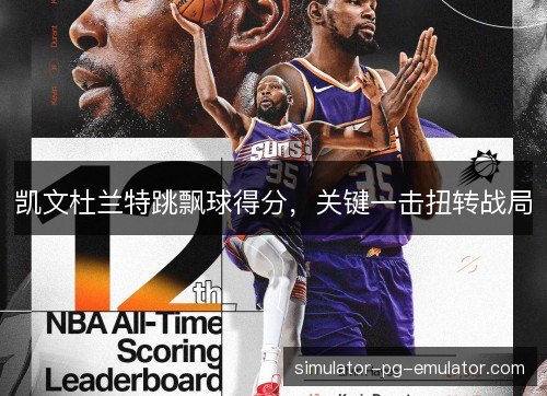 凯文杜兰特跳飘球得分，关键一击扭转战局