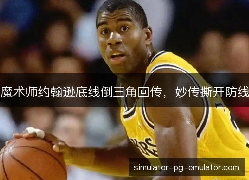 魔术师约翰逊底线倒三角回传，妙传撕开防线